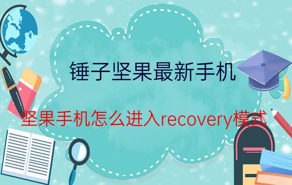 锤子坚果最新手机 坚果手机怎么进入recovery模式？